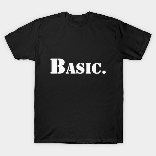 Basic | A T-Shirt that says Basic.